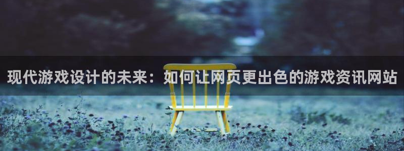 长征娱乐网址官网：现代游戏设计的未来：如何让网页更出色的游戏