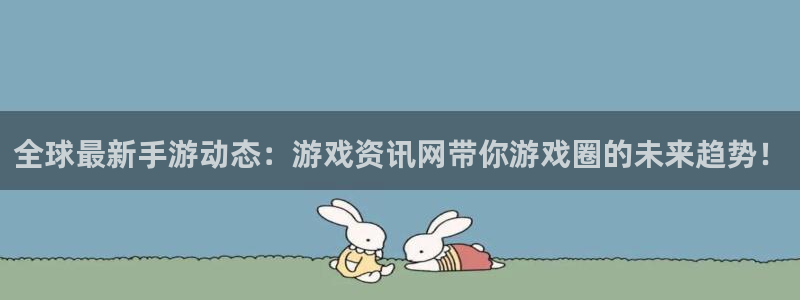 长征娱乐线路测试：全球最新手游动态：游戏资讯网带你游戏圈的未